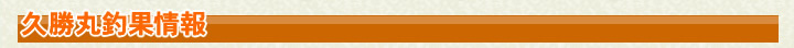 久勝丸釣果情報